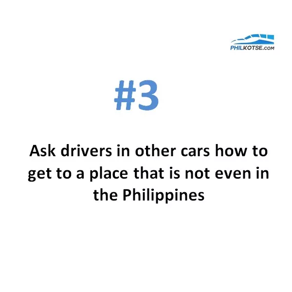 Ask drivers in other cars how to get to a place that is not even in the Philippines Things to do during traffic jam #3